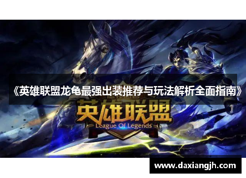 《英雄联盟龙龟最强出装推荐与玩法解析全面指南》